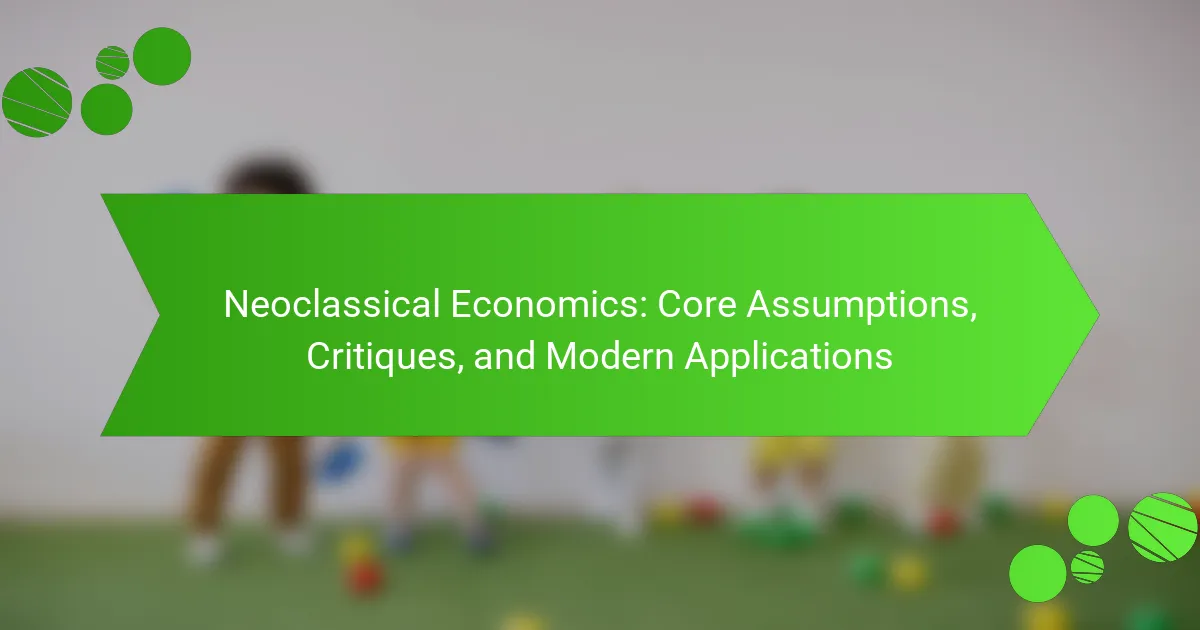 Neoclassical Economics: Core Assumptions, Critiques, and Modern Applications