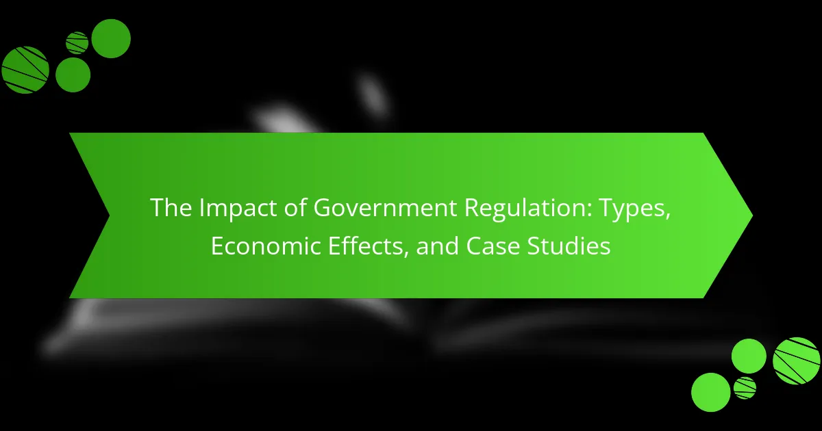 The Impact of Government Regulation: Types, Economic Effects, and Case Studies