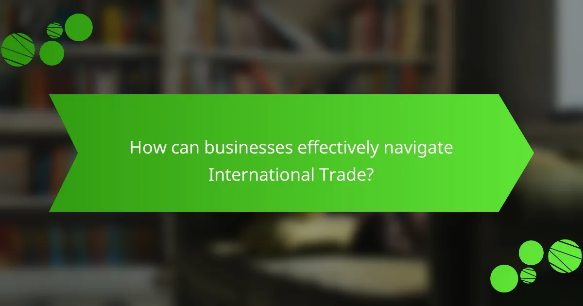 How can businesses effectively navigate International Trade?