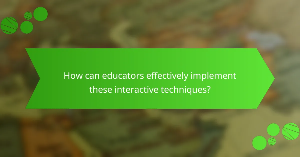 How can educators effectively implement these interactive techniques?