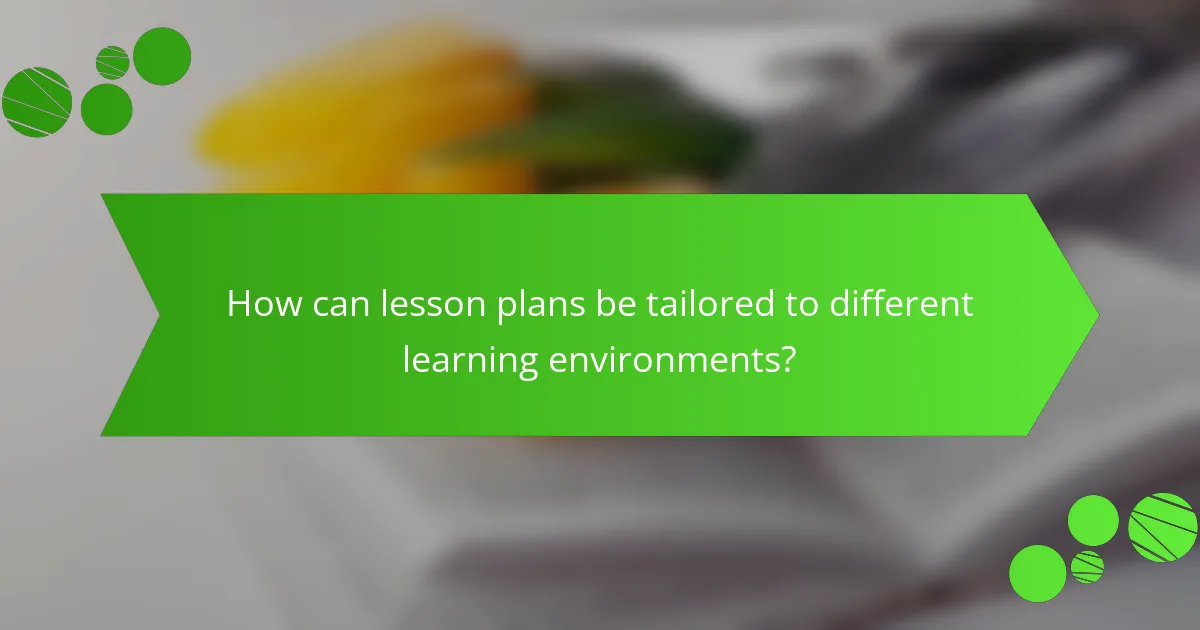How can lesson plans be tailored to different learning environments?