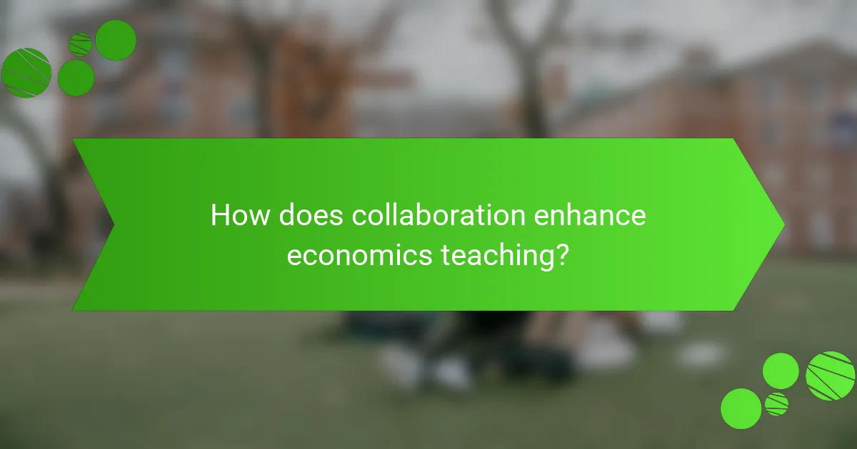 How does collaboration enhance economics teaching?