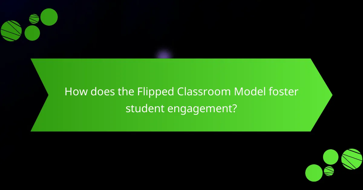 How does the Flipped Classroom Model foster student engagement?