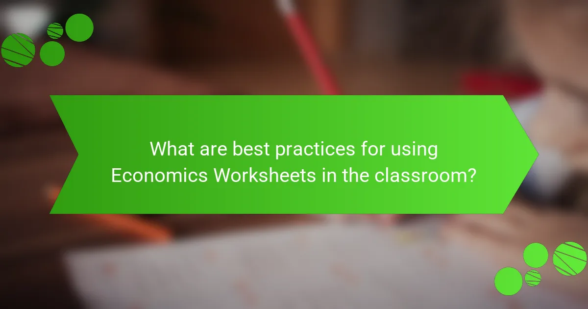 What are best practices for using Economics Worksheets in the classroom?
