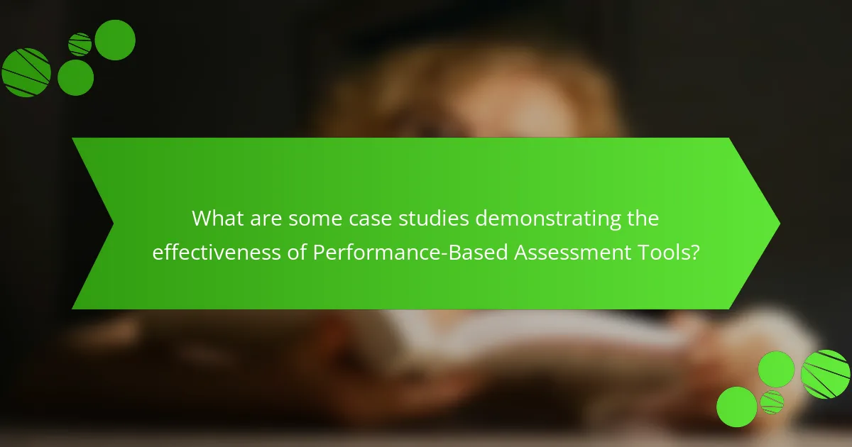 What are some case studies demonstrating the effectiveness of Performance-Based Assessment Tools?
