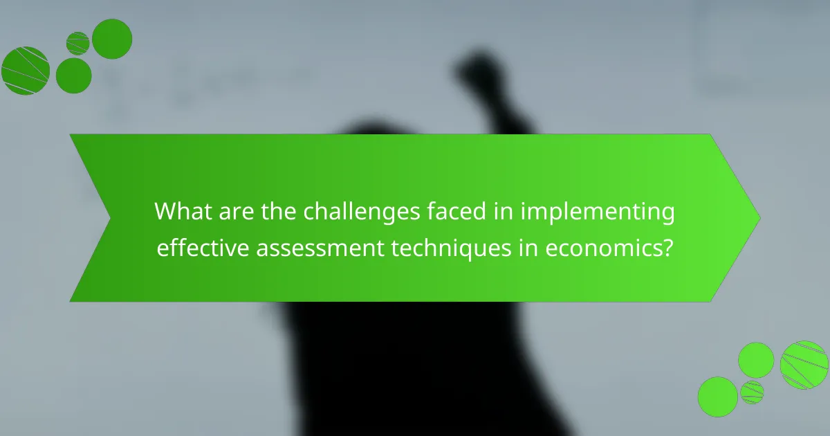 What are the challenges faced in implementing effective assessment techniques in economics?