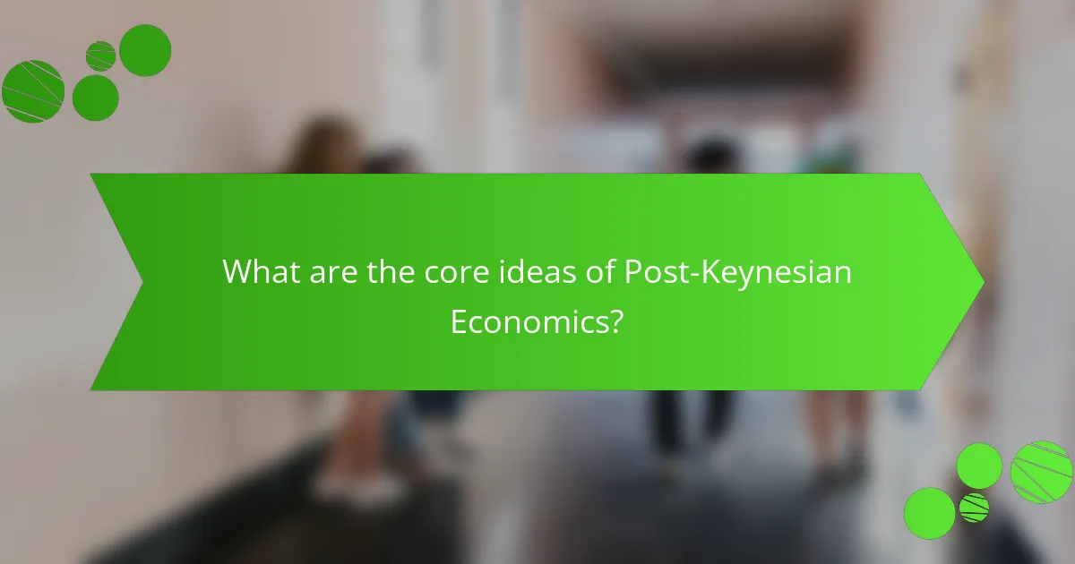 What are the core ideas of Post-Keynesian Economics?