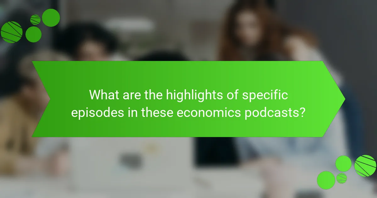 What are the highlights of specific episodes in these economics podcasts?