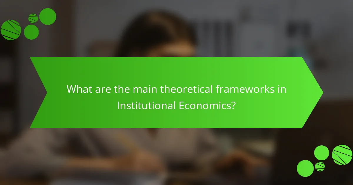 What are the main theoretical frameworks in Institutional Economics?