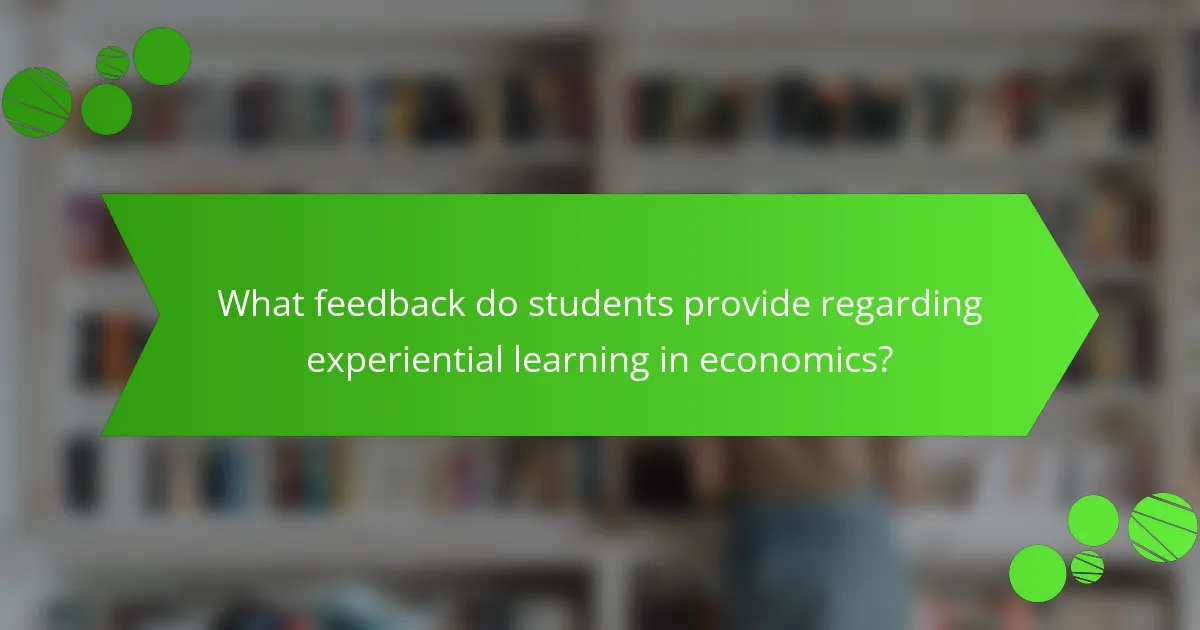 What feedback do students provide regarding experiential learning in economics?