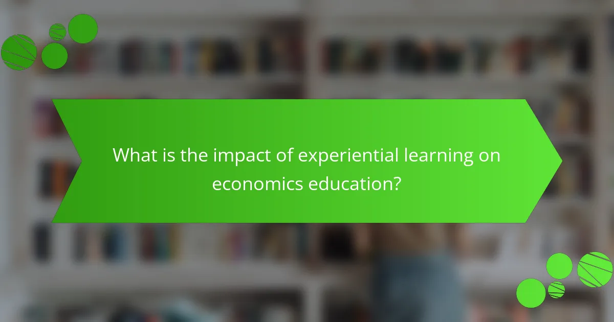 What is the impact of experiential learning on economics education?
