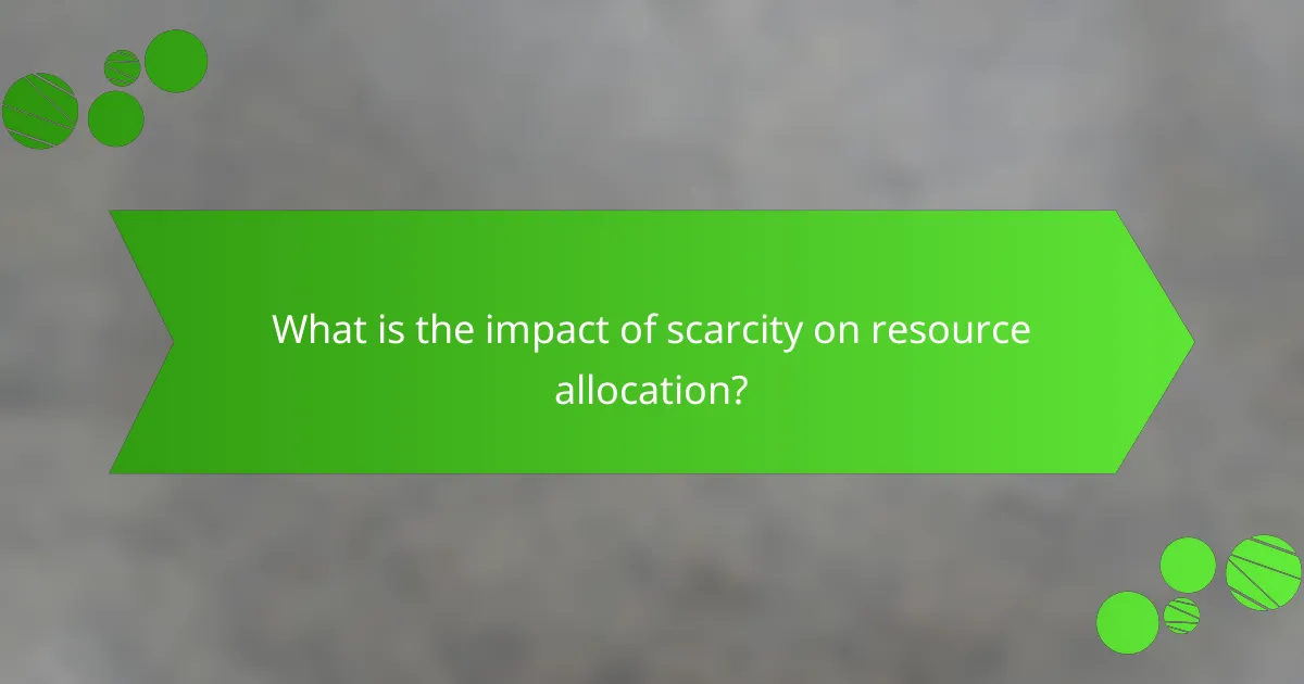 What is the impact of scarcity on resource allocation?