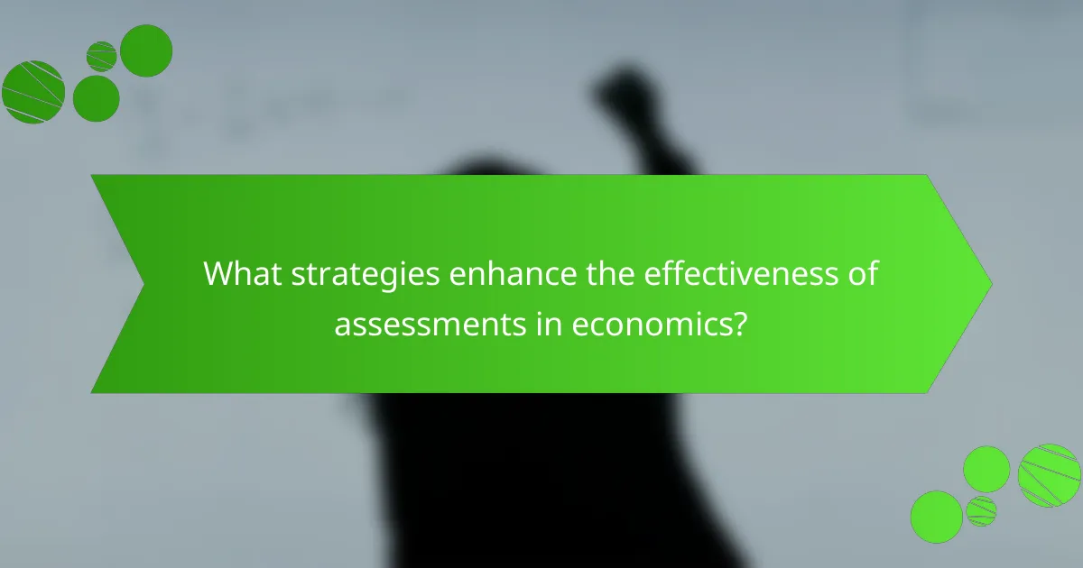 What strategies enhance the effectiveness of assessments in economics?